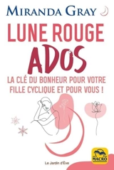 Lune rouge ados : la clé du bonheur pour votre fille cyclique et pour vous ! - Miranda Gray