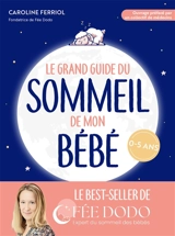 Le grand guide du sommeil de mon bébé : pleurs, difficultés pour s'endormir, réveils nocturnes... comment retrouver des nuits paisibles : 0-5 ans - Caroline Ferriol