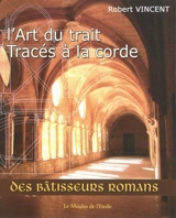 L'art du trait : tracés à la corde des bâtisseurs romans - Robert Vincent