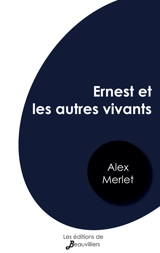 Ernest et les autres vivants - Alex Merlet