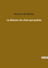 La Maison du chat-qui-pelote : Les intrigues du cœur dans le Paris bourgeois du XIXe siècle - de Balzac, Honoré