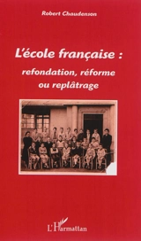 L'école française : refondation, réforme ou replâtrage - Robert Chaudenson