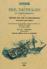 Code des bris, naufrages et échouements, ou Résumé des lois et règlements concernant cette matière : suivi d'une instruction sur les secours à donner aux noyés et aux asphyxiés par le froid - Sylvain Lebeau