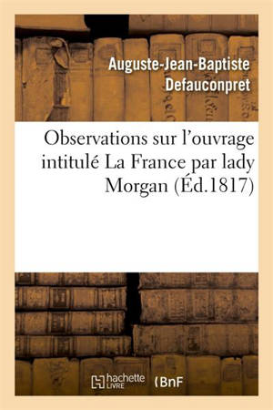 Observations sur l'ouvrage intitulé La France par lady Morgan - Auguste-Jean-Baptiste Defauconpret