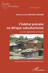 L'habitat précaire en Afrique subsaharienne : le cas de l'agglomération de Yaoundé - Martin Luther Djatcheu Kamgain