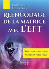 Réencodage de la matrice avec l'EFT : réécrivez votre passé, modifiez votre futur - Karl Dawson