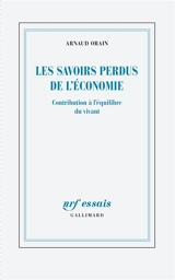 Les savoirs perdus de l'économie : contribution à l'équilibre du vivant - Arnaud Orain
