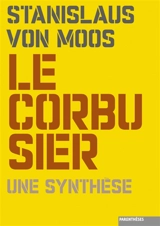 Le Corbusier, une synthèse - Stanislaus von Moos