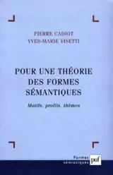 Pour une théorie des formes : motifs, profils, thèmes - Pierre Cadiot