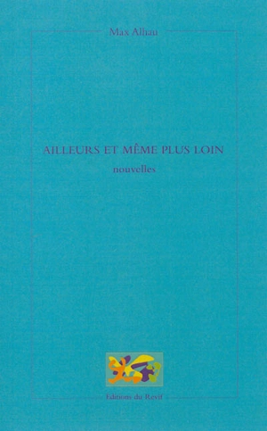 Ailleurs et même plus loin - Max Alhau