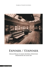 Exposer-s'exposer : Edgar Degas et James McNeill Whistler médiateurs de leur art - Isabelle Enaud-Lechien