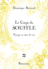 Le corps du souffle : voyage au coeur du son - Dominique Bertrand