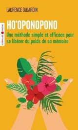 Ho'oponopono : une méthode simple et efficace pour se libérer du poids de sa mémoire - Laurence Dujardin