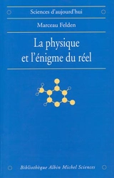 La physique et l'énigme du réel : les difficultés d'interprétation de la théorie quantique et de la relativité générale - Marceau Felden