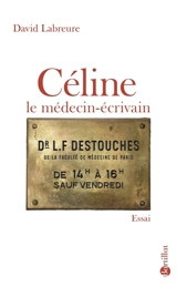 Céline, le médecin-écrivain : essai - David Labreure