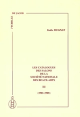 Les catalogues des salons de la Société nationale des beaux-arts. Vol. 3. 1901-1905 - Gaïté Dugnat
