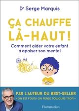 Ca chauffe là-haut ! : comment aider votre enfant à apaiser son mental - Serge Marquis