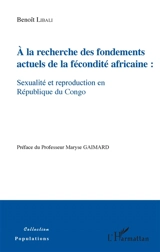 A la recherche des fondements actuels de la fécondité africaine : sexualité et reproduction en République du Congo - Benoît Libali