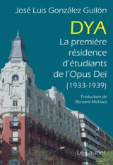 Dya : la première résidence d'étudiants de l'Opus Dei (1933-1939) - José Luis Gonzalez Gullon