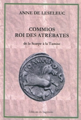 Les rois heureux. Commios roi des Atrébates : de la Scarpe à la Tamise - Anne de Leseleuc