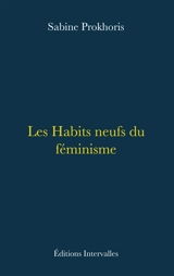 Les habits neufs du féminisme - Sabine Prokhoris