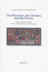 The physician, the drinker and the drunk : wine's uses and abuses in late medieval natural philosophy - Azélina Jaboulet-Vercherre