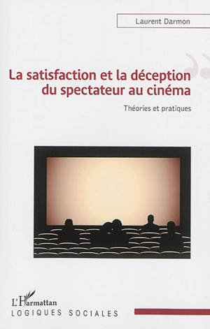 La satisfaction et la déception du spectateur au cinéma : théories et pratiques - Laurent Darmon