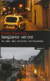 Sanglante vérité : au coeur des collines corréziennes - Frank Klarczyk