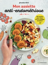 Mon assiette anti-endométriose : 50 recettes pour mieux vivre et soulager la douleur - Géraldine Olivo