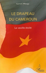 Le drapeau du Cameroun : le vexille étoilé - Gervais Mbarga