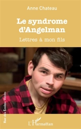 Le syndrome d'Angelman : lettres à mon fils - Anne Chateau