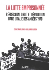 La lutte emprisonnée : répression, droit et révolution dans l'Italie des années 1970 - Elisa Santalena