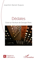 Dédales : essai sur l'écriture de Georges Perec - Joachim Daniel Dupuis