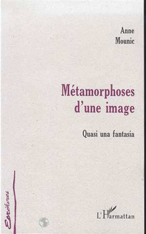 Métamorphoses d'une image : quasi una fantasia - Anne Mounic