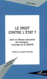 Le droit contre l'Etat : droit et défense associative des étrangers : l'exemple de la CIMADE - Jérôme Drahy
