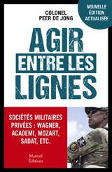 Agir entre les lignes : sociétés militaires privées : Wagner, Blackwater, Mozart et les autres - Peer de Jong