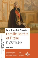 De la discorde à l'entente : Camille Barrère et l'Italie (1897-1924) - Enrico Serra