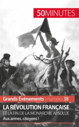 La Révolution française et la fin de la monarchie absolue : Aux armes, citoyens ! - Papleux, Sandrine