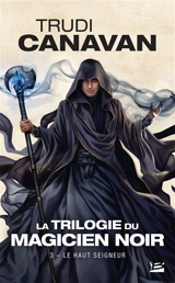 La trilogie du magicien noir. Vol. 3. Le haut seigneur - Trudi Canavan