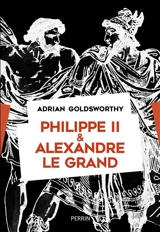 Philippe II & Alexandre le Grand : rois et conquérants - Adrian Keith Goldsworthy
