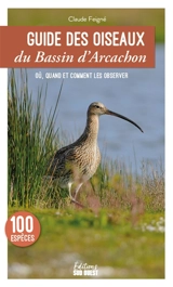 Guide des oiseaux du bassin d'Arcachon : les connaître et les observer : 100 espèces - Claude Feigné