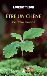 Etre un chêne : sous l'écorce de Quercus - Laurent Tillon