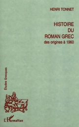 Histoire du roman grec : des origines à 1960 - Henri Tonnet