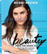 Beauty from the inside out. Profi-Tipps für natürliche Schönheit von innen : Makeup, Gesundheit, Selbstvertrauen - Bobbi Brown