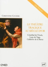 Le théâtre tragique au Siècle d'or : Cristobal de Virués, Lope de Vega, Calderon de la Barca - Christophe Couderc