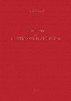 Etudes rabelaisiennes. Vol. 47. Rabelais et l'intertexte platonicien - Romain Menini