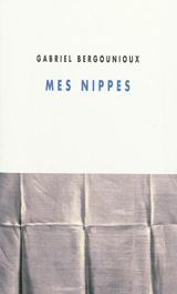Mes nippes : récits - Gabriel Bergounioux