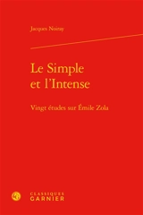 Le simple et l'intense : vingt études sur Emile Zola - Jacques Noiray