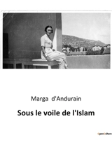 Sous le voile de l'Islam - Marga d' Andurain