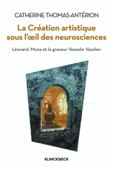 La création artistique sous l'oeil des neurosciences : Léonard, Mona et le graveur Vesselin Vassilev - Catherine Thomas-Antérion
